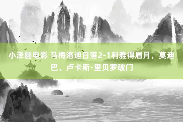 小泽圆电影 马梅洛迪日落2-1利雅得眉月，莫迪巴、卢卡斯-里贝罗破门